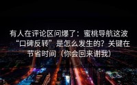 有人在评论区问爆了：蜜桃导航这波“口碑反转”是怎么发生的？关键在节省时间（你会回来谢我）