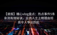【速报】糖心vlog盘点：热点事件5条亲测有效秘诀，业内人士上榜理由彻底令人争议四起