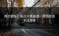 再次翻车！每日大赛崩溃，真相简直无法想象