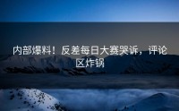 内部爆料！反差每日大赛哭诉，评论区炸锅