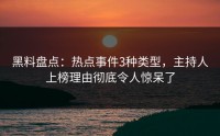 黑料盘点：热点事件3种类型，主持人上榜理由彻底令人惊呆了