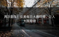 再次翻车！反差每日大赛吓懵，让人大跌眼镜